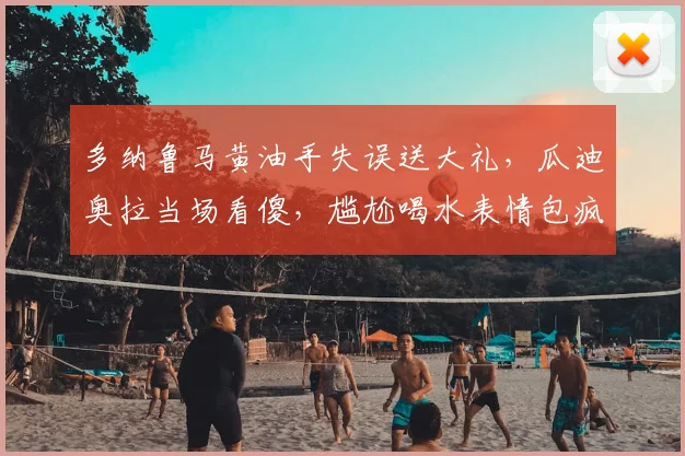 多纳鲁马黄油手失误送大礼,瓜迪奥拉当场看傻,尴尬喝水表情包疯传