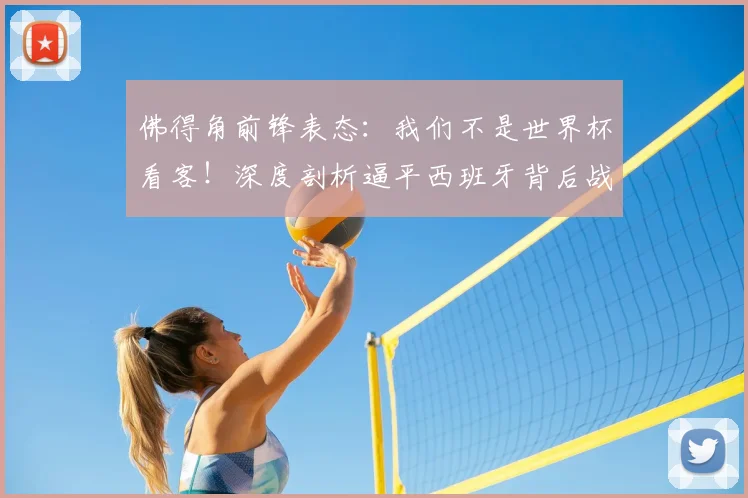 佛得角前锋表态：我们不是世界杯看客！深度剖析逼平西班牙背后战术与2026年征程展望