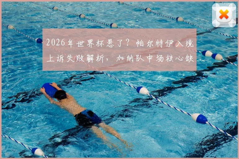 2026年世界杯悬了?帕尔特伊入境上诉失败解析,加纳队中场核心缺失影响几何
