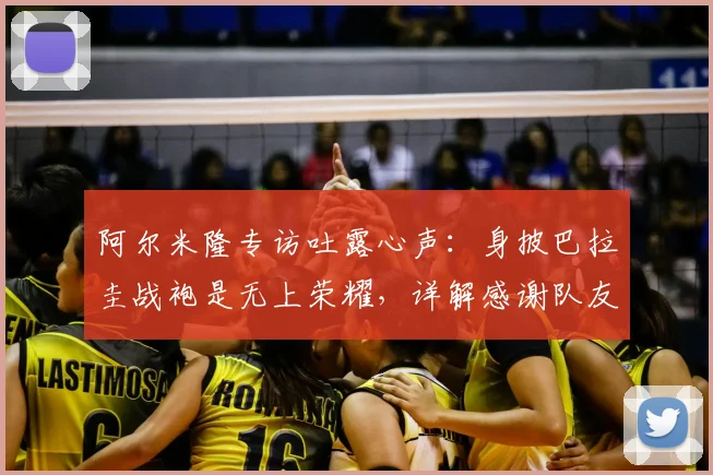 阿尔米隆专访吐露心声：身披巴拉圭战袍是无上荣耀，详解感谢队友付出背后的2026世界杯征程
